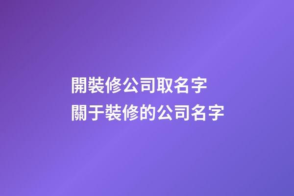 開裝修公司取名字 關于裝修的公司名字-第1張-公司起名-玄機派
